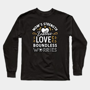 Mom's strength Endless love Boundless Worries | Mother's day | Mom lover gifts Long Sleeve T-Shirt